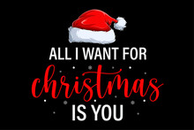 All I Want For Christmas Is You Funny Christmas Xmas T-Shirt Design