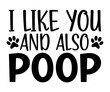 i like you and also poop Svg,dog quot,dog mom,dog paw,inspirational quote, Cat Middle,Funny,love,poop,mama svg