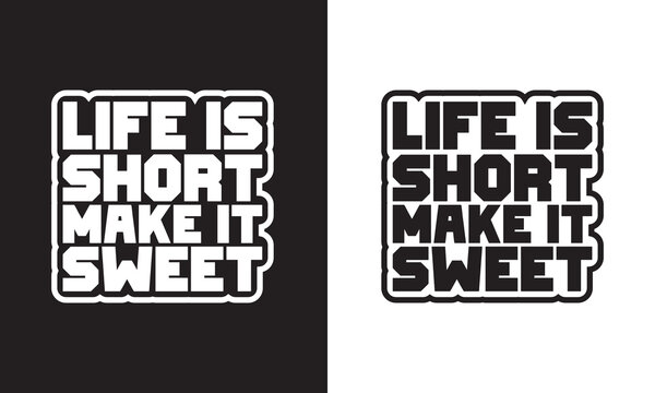 Life is short make it sweet - motivational quotes slogan typography t shirt design. Typography T shirt