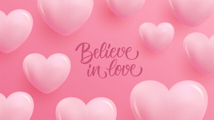 Poster - Believe in Love. Romantic banner with 3d pink glossy hearts for wedding invitations and Valentine's Day holiday greetings. Vector Illustration.
