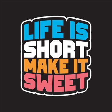 Life is short make it sweet - motivational quotes slogan typography t shirt design. Typography T shirt