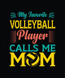 My favorite volleyball player calls me mom mother's day t shirt design