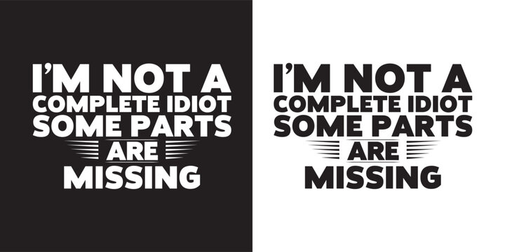 I'm not a complete idiot some parts are missing - Funny jokes quotes trendy minimalist typography t shirt design.. typography t shirt design. printing, typography, and calligraphy