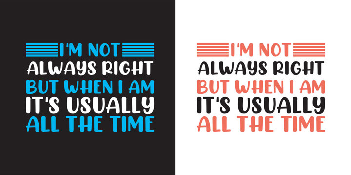 I'm not always right but when i am it's usually all the time - Funny jokes quotes trendy minimalist typography t shirt design.. typography t shirt design. printing, typography, and calligraphy