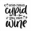 why needs cupid if you have wine motivational quotes inspirational lettering typography design