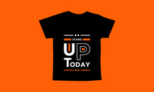 Stand Up Today Motivational Quotes T Shirt Design L Modern Quotes Apparel Design L Inspirational Custom Typography Quotes Streetwear Design L Wallpaper L Background Design
