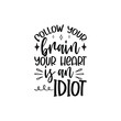 Follow Your Brain Your Heart Is An Idiot