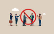 No handshake. No discussion, against conversation,  no meeting, none team communication, stop colleague chatting, against opinion. Flat vector illustration
