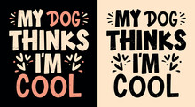 My Dog Thinks I'm Cool Lettering. Funny Dog Mom Quotes For Women. Dog And Puppy Lovers Sarcastic Gift Idea. Cute Aesthetic Black, Beige And Pink Text Vector For Shirt Design And Printable Accessories.