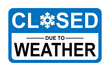 closed for weather blue business sign, written closed due to weather with snowy effect