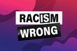 Racism is Wrong Lovely slogan against discrimination. Islam Muslim ethnic Niger stop sign. Good for scrap booking posters textiles gifts pride

