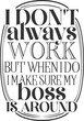 I Don't Always Work But When I Do I Make Sure My Boss Is Around - Funny Office Illustration