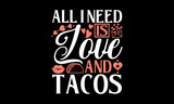 Fototapeta Młodzieżowe - All I Need Is Love And Tacos - Valentines Day T-Shirt Design, Hand Drawn Lettering And Calligraphy, Used For Prints On Bags, Poster, Banner, Flyer And Mug, Pillows.