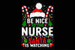 Nurse Christmas Shirt Be Nice To The Nurse Santa Is Watching T-Shirt Design
