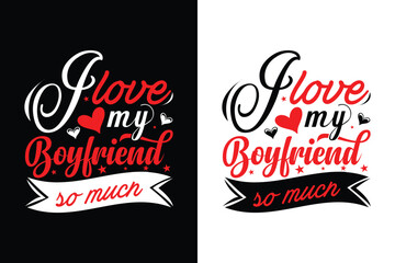 I love my boyfriend so much. Valentine's Day typography t-shirt design template.