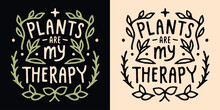Plants Are My Therapy Lettering. Cute Hand Drawn Leaves Illustration Funny Short Plant Lover Quotes. Minimalist Retro Vintage Hand Drawn Vector Text For T-shirt Design And Printable Products Gifts.
