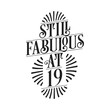 Still Fabulous at 19. 19th Birthday Tshirt Design. 19 years Birthday Celebration Typography Design.