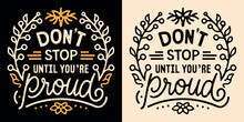 Don't Stop Until You're Proud Of Yourself Lettering. Motivational Gym And Working Quotes For Women. Floral Girl Boss Aesthetic Stay Strong. Cute Retro Determination Text Shirt Design Print Vector.