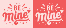 Be Mine Valentine's Day Lettering Card For Her. Valentine Pink And Red Quotes Typographic Art Poster. Groovy Retro Vintage Girly Aesthetic. Cute Magic Love Hearts Text Shirt Design And Print Vector.