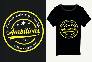 Do not change your life change your ambitions, Typography t-shirt design, motivational typography t-shirt design, inspirational quotes t-shirt design, T-shirt design.