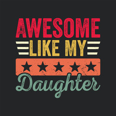 Wall Mural - wesome Like My Daughter. Father's Day Quotes T-shirt Design Vector graphics, typographic posters, banners, and Illustrations Vector.