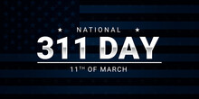 National 311 Day Is Observed To Honor The First Responders In The United States Of America. Patriotic And Appreciation Background With Typography And American Flag In The Background