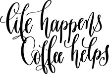 Life Happens Coffee Helps - Hand Lettering Inscription Text