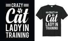 Crazy Cat Lady In Training Typography Vector T-shirt Design. Perfect For Print Items And Bags, Poster, Sticker, Template, Banner. Handwritten Vector Illustration. Isolated On Black Background.