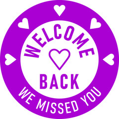 Wall Mural - Welcome Back We Missed You Round Circle Badge or Sticker Icon with Heart Shape. Vector Image.