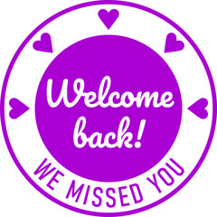 Wall Mural - Welcome Back We Missed You Round Circle Badge or Sticker Icon with Heart Shape. Vector Image.