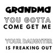 © Designs Nook - Grandma Come and Get Me, Your Daughter Is Freaking Out SVG Vector