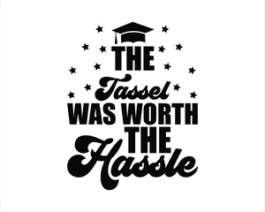 The Tassel Was Worth The Hassle Design,Graduation T Shirt Design, College graduation quotes,Senior Graduation  Design,Senior Class Of 2024 Design,Graduation 2024 T shirt Design,Graduation Cut Files,