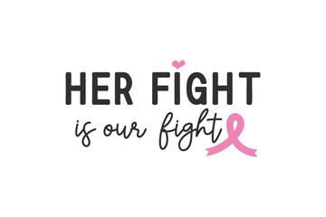 Wall Mural - Her fight is our fight Breast Cancer Quote Typography T shirt design