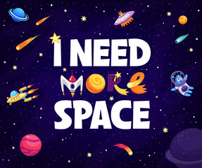 Poster - I need more space, space quote or t-shirt print. Cartoon creative childish typography banner. Vector cute cosmic background with shuttle, ufo, alien astronaut, comets and stars in galaxy or Universe