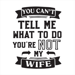 Wall Mural - you can't tell me what to do you're not my wife background inspirational positive quotes, motivational, typography, lettering design