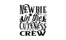 Newbie In The Cuteness Crew - New Born Baby T Shirt Design, Hand Lettering Illustration For Your Design, Isolated On Black Background, For Poster, Banner, Cups, Flyer And Mug.