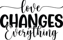 Love Changes Everything Svg Design