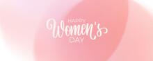 Happy Women's Day Festive Banner With Hand Lettering And Soft Pink Blurred Gradient Background. Vector Illustration.	