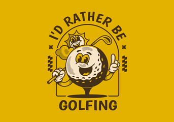 Wall Mural - I'd rather be golfing. Vintage character illustration of a golf ball holding a golf stick