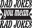 dad jokes, you mean rad jokes
