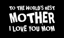 to the worlds best mother i love you mom simple typography with black background
