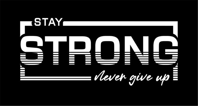 Stay Strong Never Give Up, Fitness slogan quote T-shirt design graphic vector, Inspirational and Motivational Typography Quotes t shirt designs	