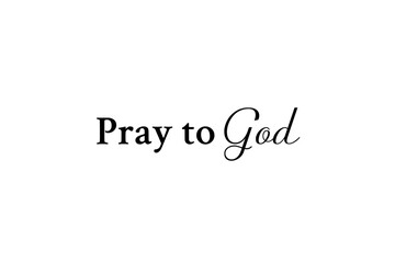 Wall Mural - Pray to God – Motivational or inspirational phrase to pray and connect with the presence of God