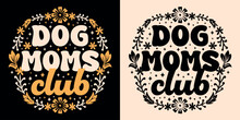 Dog moms club lettering logo badge. Pet animal lover quotes mothers day gifts card apparel. Boho retro groovy celestial floral aesthetic. Text vector for women shirt design sticker printable products.