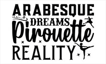 Arabesque Dreams, Pirouette Reality-Dance SVG Design, Hand Drawn Lettering Phrase Isolated On White Background, Illustration For Prints On T-shirts, Bags, Posters, Cards, Mugs