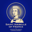 Saints of the Catholic Church. Saint Isabelle of France (1225-1270) was a French princess and daughter of Louis VIII of France and Blanche of Castile. She is honored as a saint by the Franciscan Order