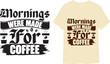 Mornings were Made for Coffee Calligraphic and typographic coffee t shirt design 
