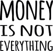 money is not everything, inscription for t-shirt, sticker, vector