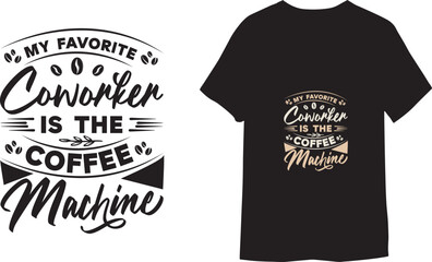 Wall Mural - My favorite coworker is the coffee machine Hand drawn typography T shirt Design.