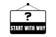 © ASamirGFX - Start with why quote design in black & white colors inside a sign shape. Used as a graphic element for problem solving, mind thinking, asking questions, reasoning or analytical concepts .